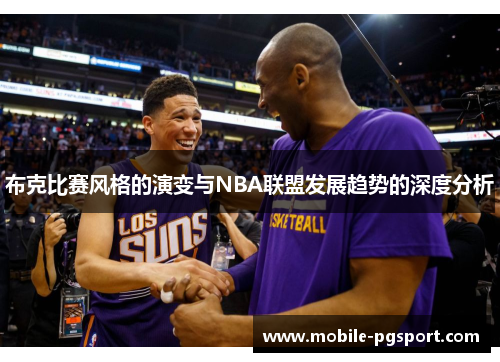 布克比赛风格的演变与NBA联盟发展趋势的深度分析 布克比赛风格的演变与NBA联盟发展趋势的深度分析