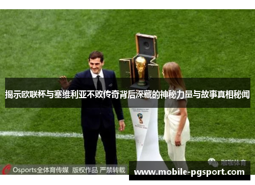 揭示欧联杯与塞维利亚不败传奇背后深藏的神秘力量与故事真相秘闻